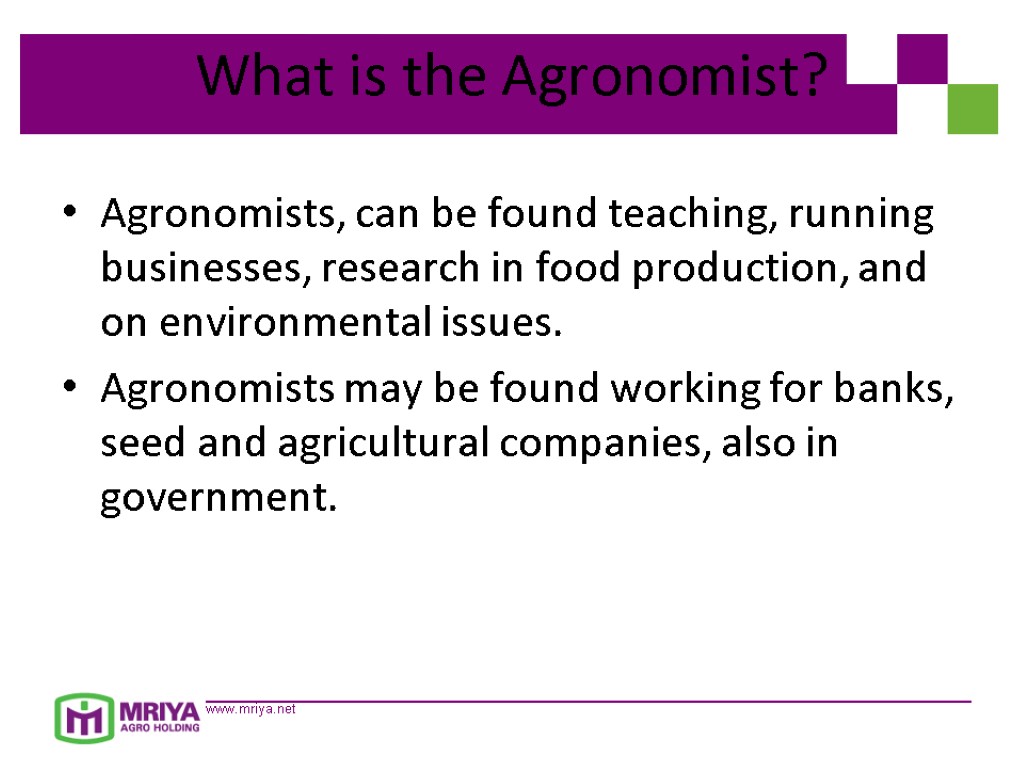 What is the Agronomist? Agronomists, can be found teaching, running businesses, research in food